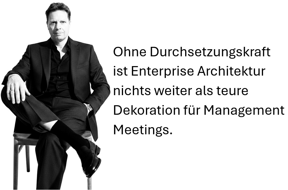 Ohne Durchsetzungskraft ist Enterprise Architektur nichts weiter als teure Dekoration für Management Meetings