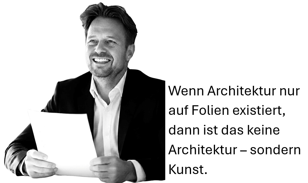 Wenn Architektur nur auf Folien existiert, dann ist das keine Architektur - sondern Kunst.