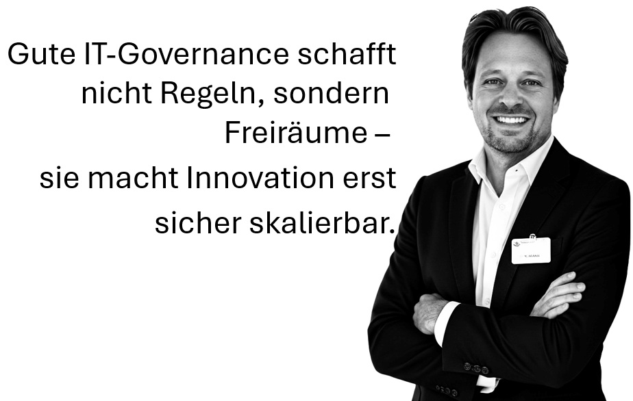 Gute IT-Governance schafft nicht Regeln, sondern Freiräume - sie macht Innovation erst sicher skalierbar.